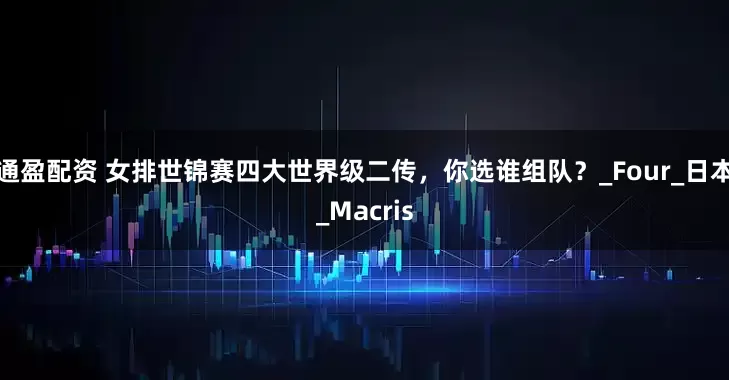 通盈配资 女排世锦赛四大世界级二传，你选谁组队？_Four_日本_Macris