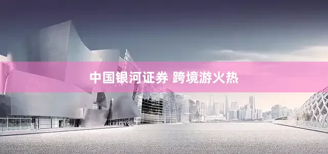 中国银河证券 跨境游火热